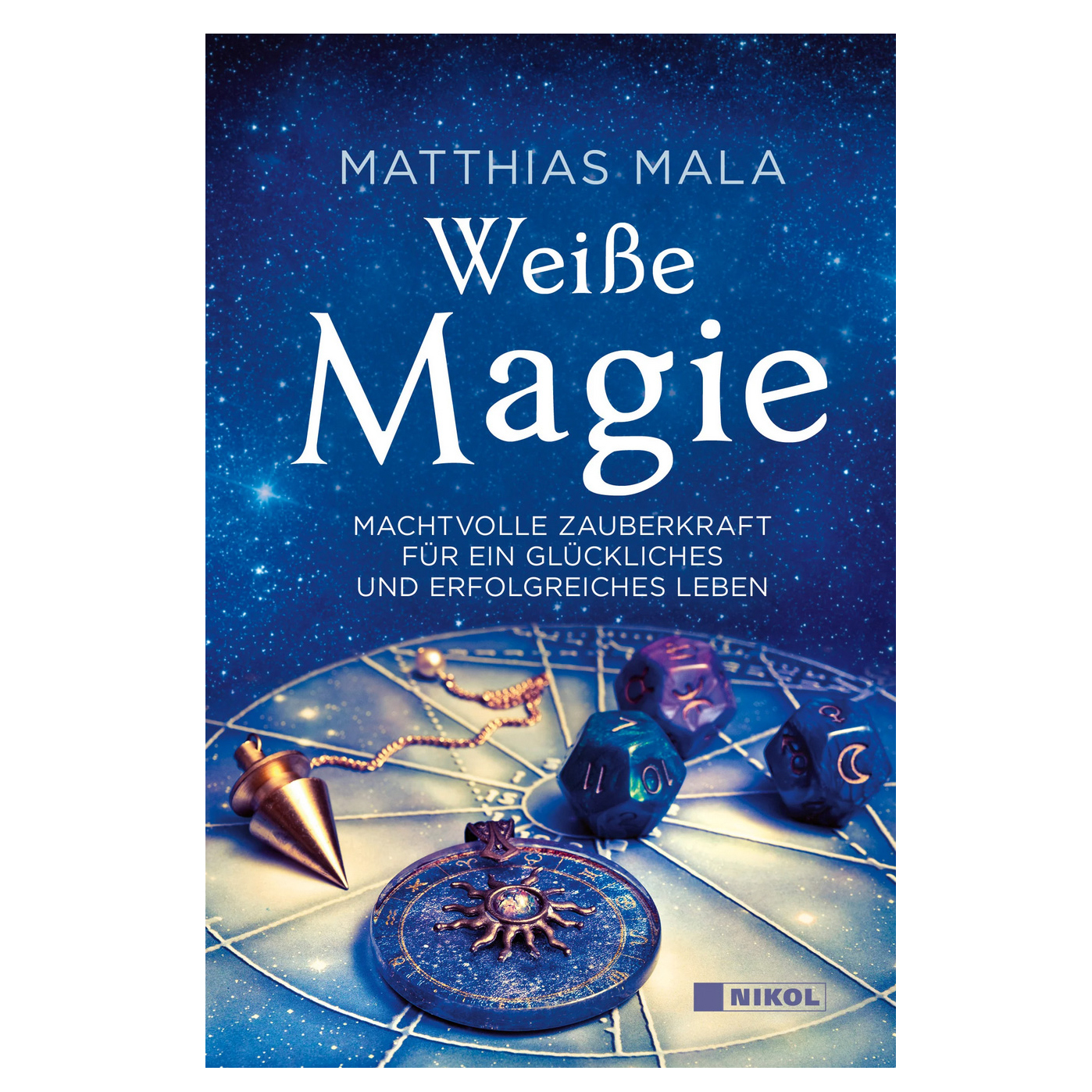 Weiße Magie: Machtvolle Zauberkraft für ein glückliches und erfolgreiches Leben