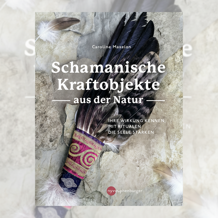 Schamanische Kraftobjekte aus der Natur, Caroline Maxelon